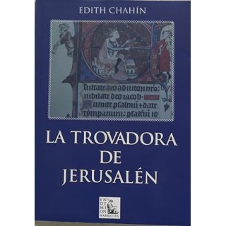 La trovadora de Jerusalén. Crónicas de la invasión de occidente al cercano oriente en el siglo XI